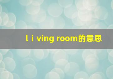 lⅰving room的意思